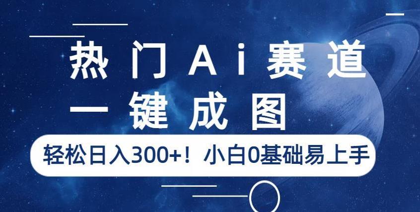 热门Ai赛道,一键成图,轻松日入300+!小白0基础易上手【揭秘】-知一资源网