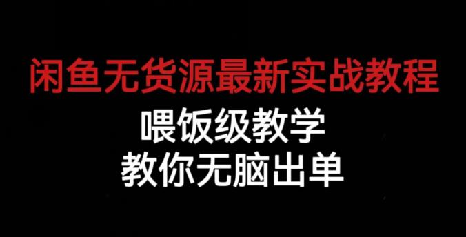 闲鱼无货源最新实战教程,喂饭级教学,教你无脑出单【揭秘】-知一资源网