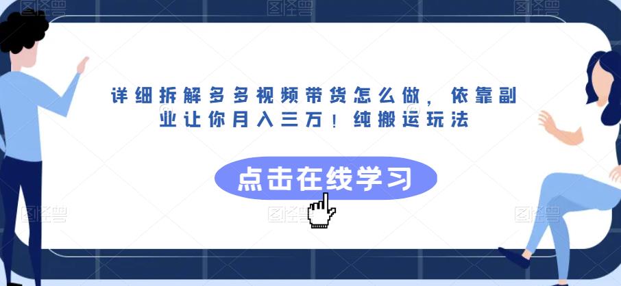 详细拆解多多视频带货怎么做,依靠副业让你月入三万!纯搬运玩法【揭秘】-知一资源网