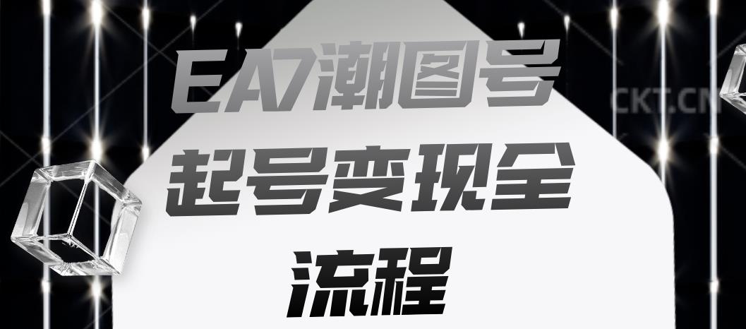 EA7潮图号起号变现全流程，快速起号飞速涨粉【揭秘】-知一资源网