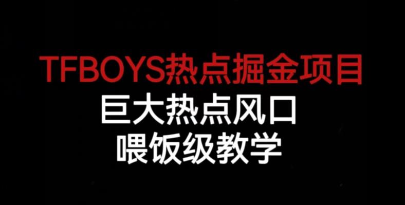 TFBOYS热点掘金项目,巨大热点风口,喂饭级教学-知一资源网
