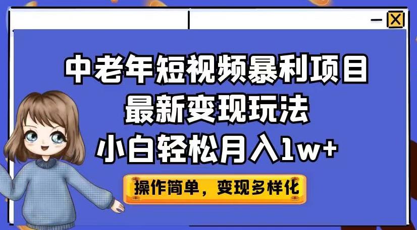 中老年短视频暴利项目最新变现玩法，小白轻松月入1w+【揭秘】-知一资源网