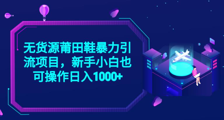 2023无货源莆田鞋暴力引流项目，新手小白也可实操日入1000+【揭秘】-知一资源网