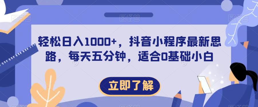 轻松日入1000+,抖音小程序最新思路,每天五分钟,适合0基础小白【揭秘】-知一资源网