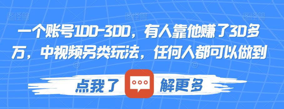 一个账号100-300，有人靠他赚了30多万，中视频另类玩法，任何人都可以做到【揭秘】-知一资源网