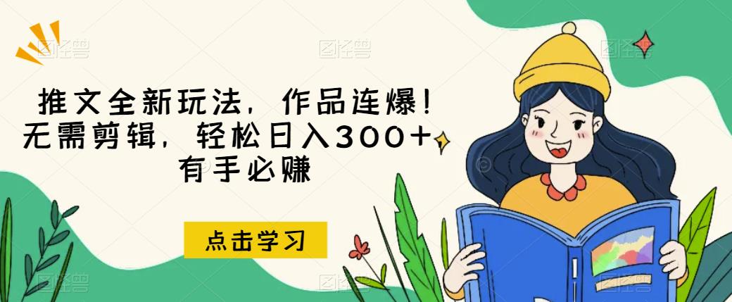 推文全新玩法,作品连爆!无需剪辑,轻松日入300+,有手必赚【揭秘】-知一资源网