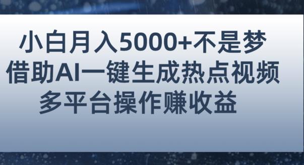 小白也能轻松月赚5000+！利用AI智能生成热点视频，全网多平台赚钱攻略【揭秘】-知一资源网