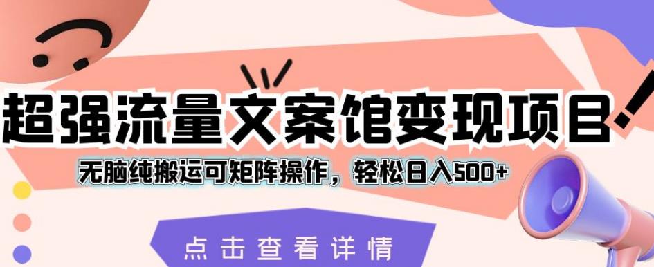 超强流量文案馆变现项目,无脑纯搬运可矩阵操作,轻松日入500+【揭秘】-知一资源网