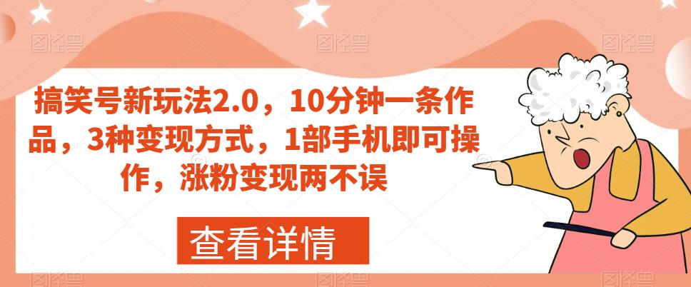 搞笑号新玩法2.0，10分钟一条作品，3种变现方式，1部手机即可操作，涨粉变现两不误-知一资源网
