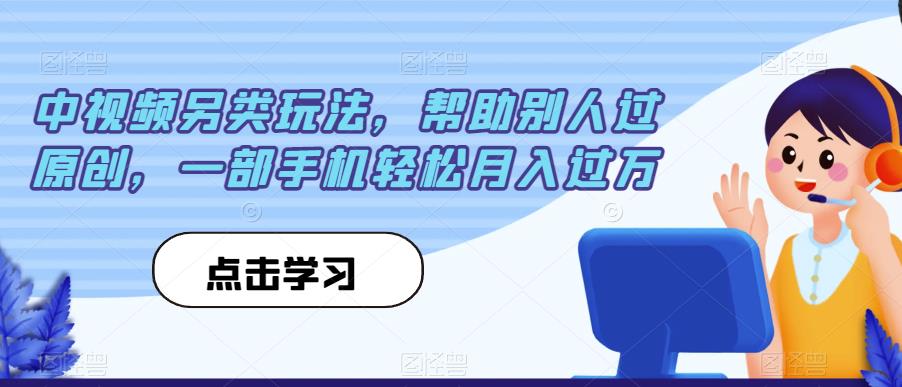 中视频另类玩法,帮助别人过原创,一部手机轻松月入过万【揭秘】-知一资源网