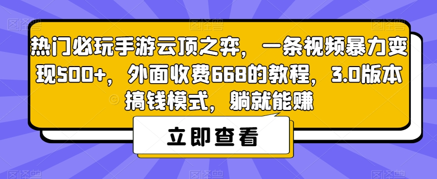 热门必玩手游云顶之弈,一条视频暴力变现500+,外面收费668的教程,3.0版本搞钱模式,躺就能赚-知一资源网