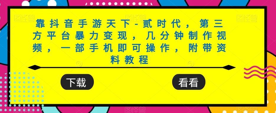 靠抖音手游天下-贰时代,第三方平台暴力变现,几分钟制作视频,一部手机即可操作,附带资料教程-知一资源网