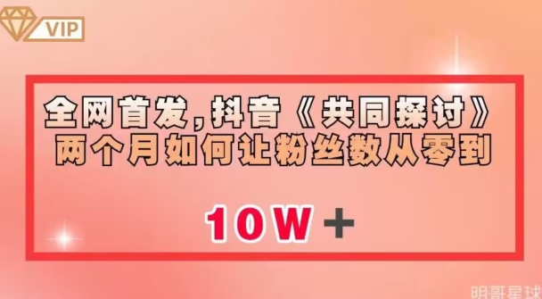 全网首发,抖音《共同探讨》两个月如何让粉丝数从零到10w【揭秘】-知一资源网
