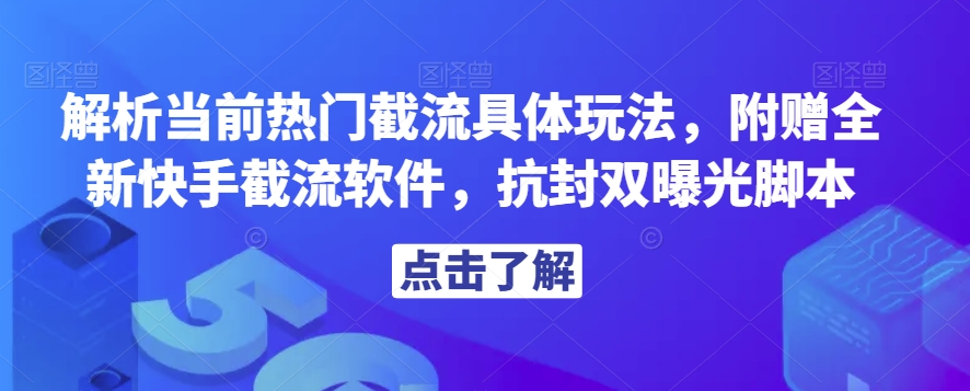 解析当前热门截流具体玩法，附赠全新快手截流软件，抗封双曝光脚本【揭秘】-知一资源网