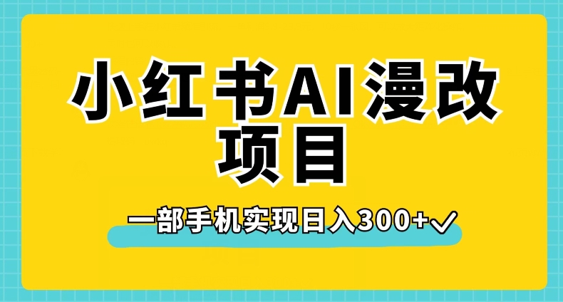 小红书AI漫改项目，一部手机实现日入300+【揭秘】-知一资源网