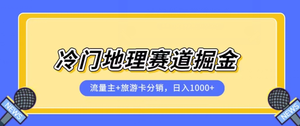 冷门地理赛道流量主+旅游卡分销全新课程,日入四位数,小白容易上手-知一资源网