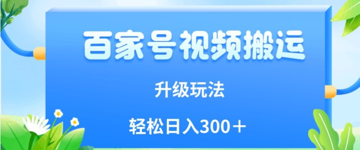 百家号视频搬运新玩法,简单操作,附保姆级教程,小白也可轻松日入300+【揭秘】-知一资源网