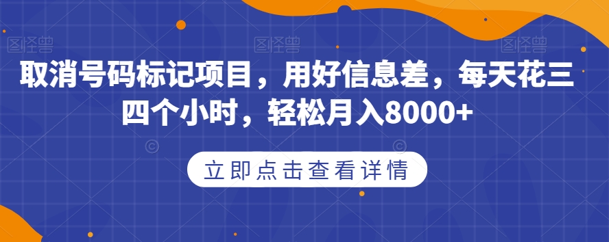 取消号码标记项目,用好信息差,每天花三四个小时,轻松月入8000+【揭秘】-知一资源网