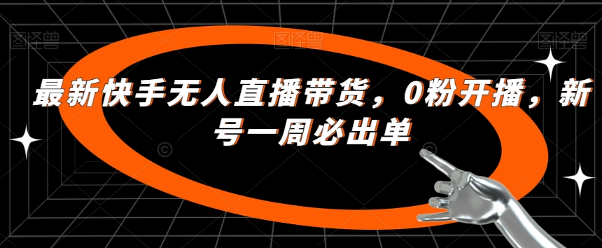 最新快手无人直播带货,0粉开播,新号一周必出单-知一资源网