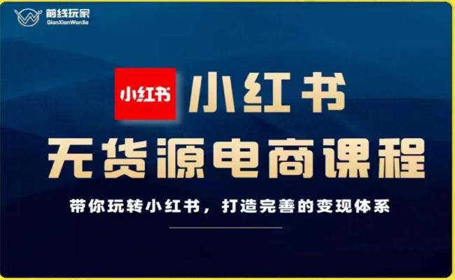 前线玩家-小红书无货源电商,带你玩转小红书,打造完善的变现体系-知一资源网