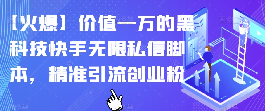 【火爆】价值一万的黑科技快手无限私信脚本，精准引流创业粉-知一资源网