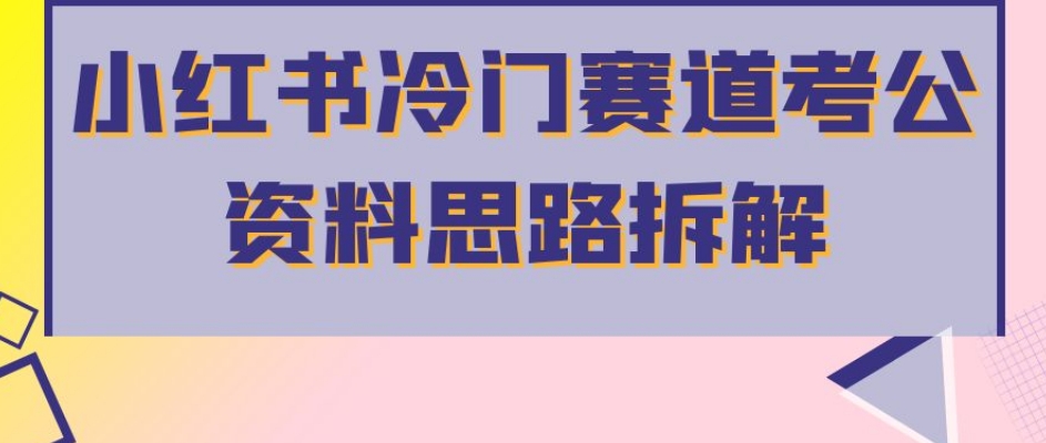 小红书冷门赛道考公资料思路拆解,简单搬运无需操作,转化高涨粉快轻松月入过万-知一资源网