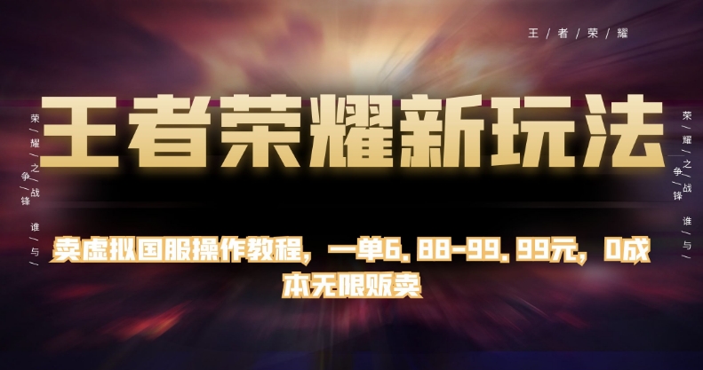 王者荣耀新玩法,卖虚拟国服操作教程,一单6.88-99.99元,0成本无限贩卖【揭秘】-知一资源网