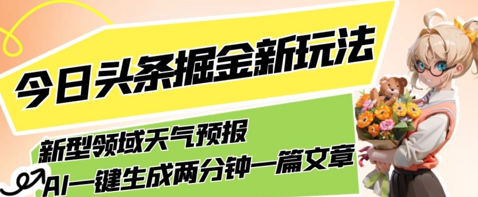 今日头条掘金新玩法,关于新型领域天气预报,AI一键生成两分钟一篇文章,复制粘贴轻松月入5000+-知一资源网
