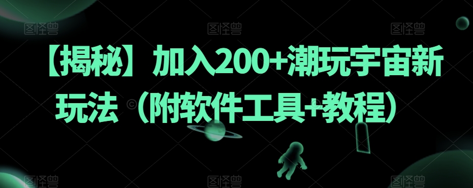 【揭秘】加入200+潮玩宇宙新玩法(附软件工具+教程)-知一资源网