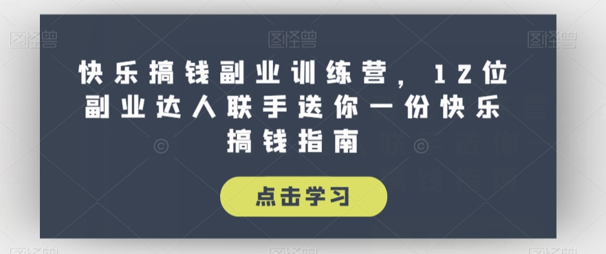快乐搞钱副业训练营,12位副业达人联手送你一份快乐搞钱指南-知一资源网