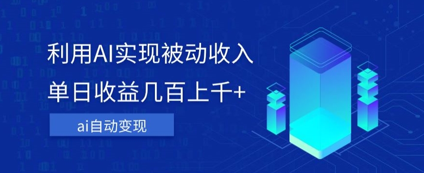 利用ai实现被动收入,单日收益几百上千+,无需动脑,傻瓜式操作【揭秘】-知一资源网