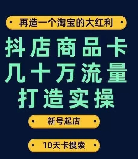 抖店商品卡几十万流量打造实操,从新号起店到一天几十万搜索、推荐流量完整实操步骤-知一资源网