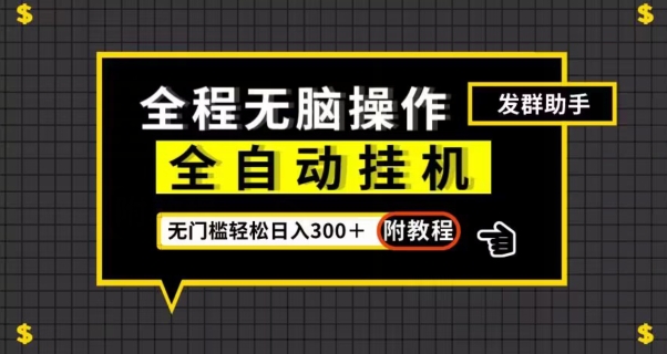 全自动挂机发群助手,零门槛无脑操作,轻松日入300+(附渠道)【揭秘】-知一资源网