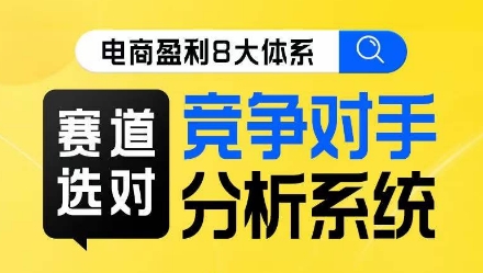 电商盈利8大体系·赛道选对,竞争对手分析系统线上课-知一资源网