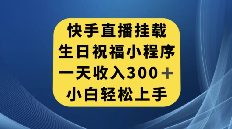 快手挂载生日祝福小程序，一天收入300+，小白轻松上手【揭秘】-知一资源网