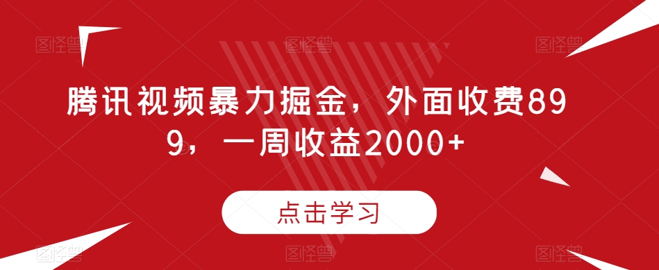 腾讯视频暴力掘金，外面收费899，一周收益2000+【揭秘】-知一资源网