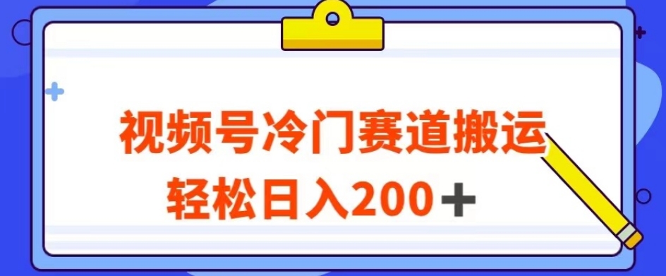 视频号最新冷门赛道搬运玩法，轻松日入200+【揭秘】-知一资源网
