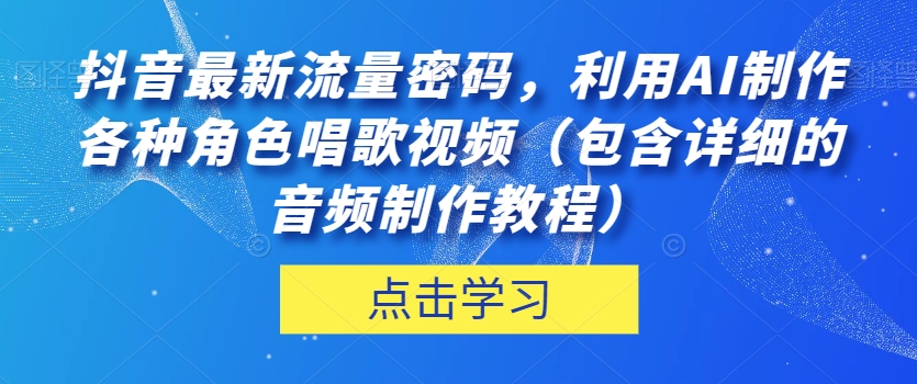 抖音最新流量密码,利用AI制作各种角色唱歌视频(包含详细的音频制作教程)【揭秘】-知一资源网
