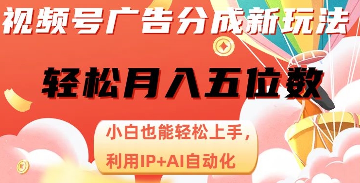 视频号广告分成新玩法,小白也能轻松上手,利用IP+AI自动化,轻松月入五位数【揭秘】-知一资源网