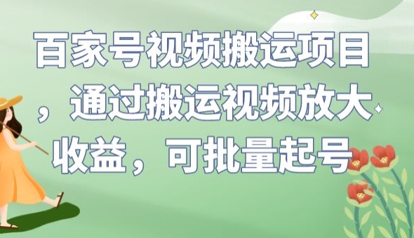百家号视频搬运项目，通过搬运视频放大收益，可批量起号【揭秘】-知一资源网