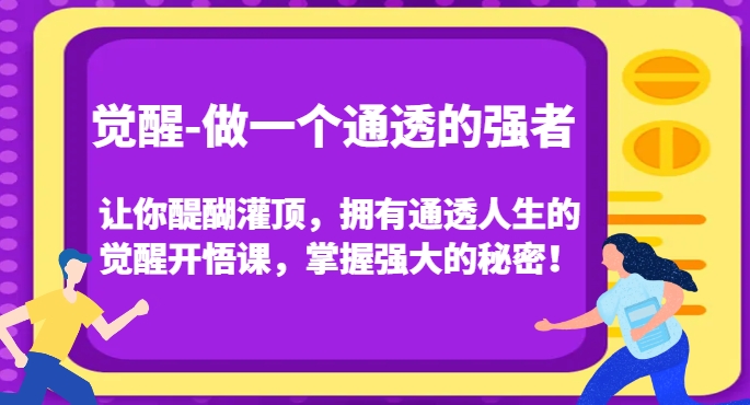 觉醒-做一个通透的强者,让你醍醐灌顶,拥有通透人生的觉醒开悟课,掌握强大的秘密!-知一资源网