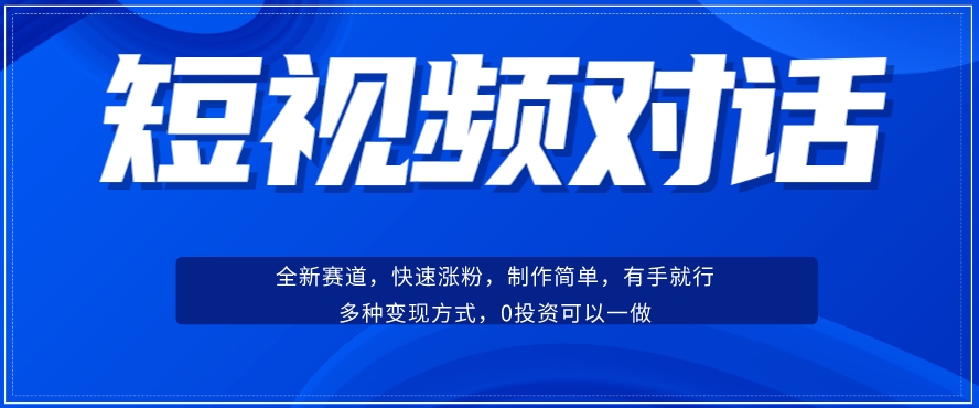 短视频聊天对话赛道：涨粉快速、广泛认同，操作有手就行，变现方式超多种-知一资源网