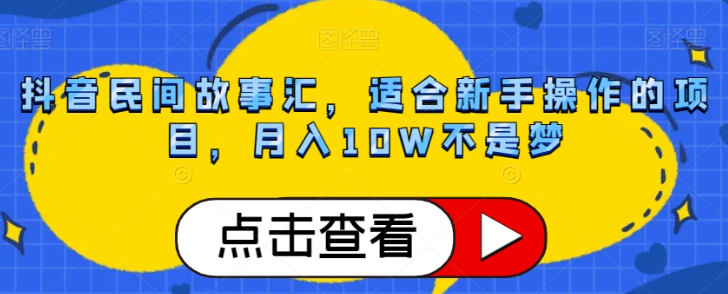 抖音民间故事汇,适合新手操作的项目,月入10W不是梦【揭秘】-知一资源网