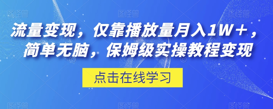 流量变现,仅靠播放量月入1W+,简单无脑,保姆级实操教程【揭秘】-知一资源网