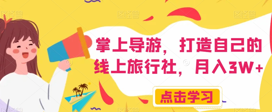 掌上导游,打造自己的线上旅行社,月入3W+【揭秘】-知一资源网