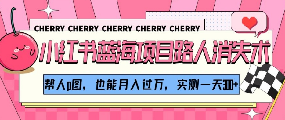 小红书蓝海项目路人消失术,帮人p图,也能月入过万,实测一天300+【揭秘】-知一资源网