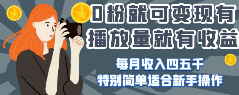 0粉就可变现,有播放量就有收益,每月收入四五千,特别简单适合新手操作【揭秘】-知一资源网