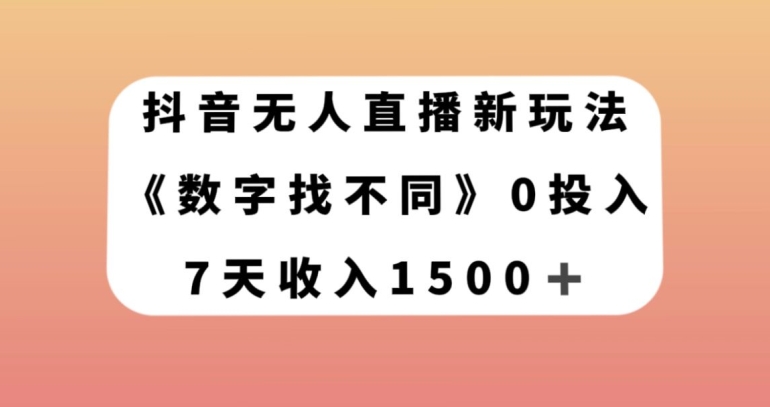 抖音无人直播新玩法，数字找不同，7天收入1500+【揭秘】-知一资源网