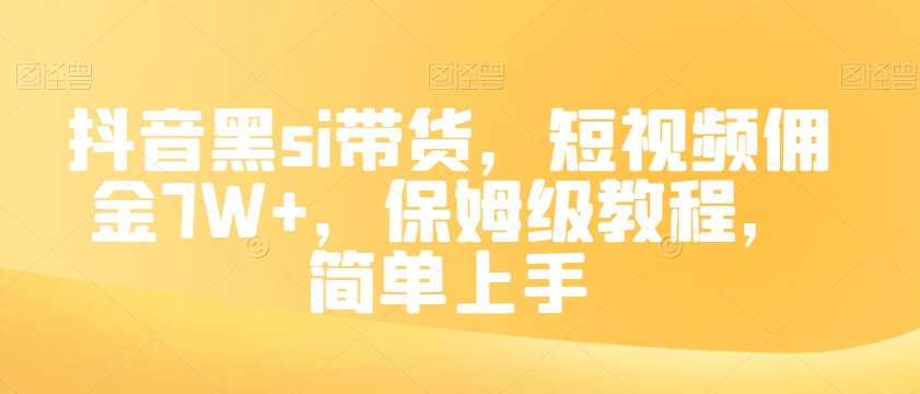 抖音黑si带货，短视频佣金7W+，保姆级教程，简单上手【揭秘】-知一资源网