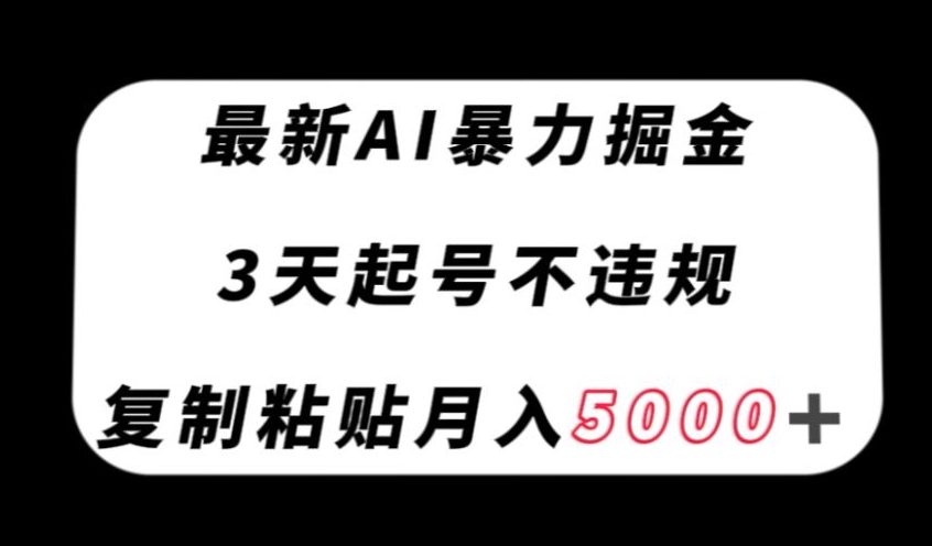 最新AI暴力掘金,3天必起号不违规,复制粘贴月入5000+【揭秘】-知一资源网